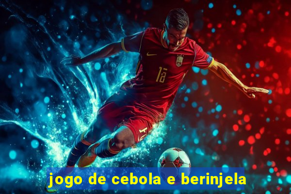 jogo de cebola e berinjela